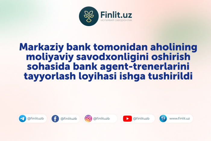 Markaziy bank tomonidan aholining moliyaviy savodxonligini oshirish sohasida bank agent-trenerlarini tayyorlash loyihasi ishga tushirildi